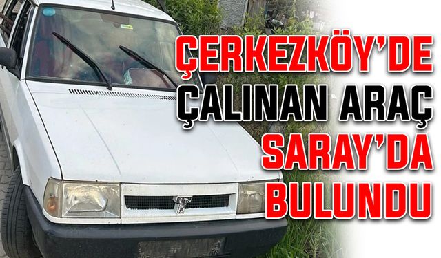 Çerkezköy’de çalınan araç Saray’da bulundu