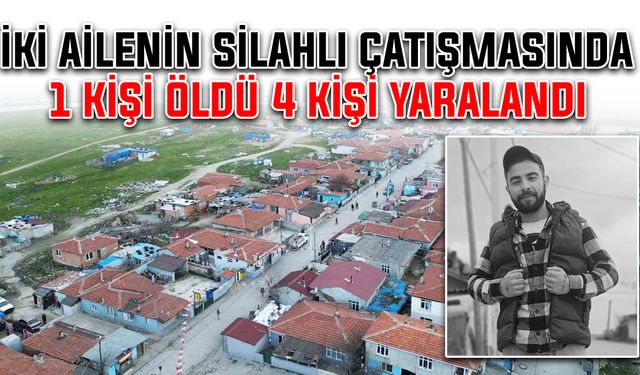 İki ailenin silahlı çatışmasında 1 kişi öldü, 4 kişi yaralandı