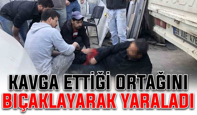 Kavga ettiği ortağını bıçaklayarak yaraladı