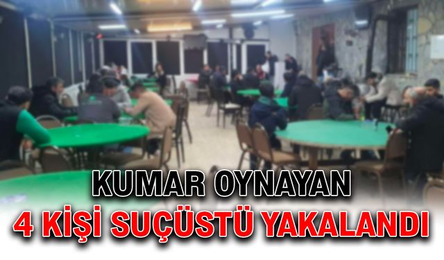 Kumar oynayan 4 kişi suçüstü yakalandı