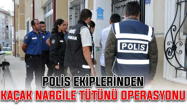 Polis ekiplerinden kaçak nargile tütünü operasyonu