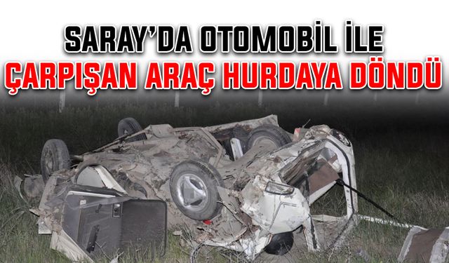 Saray’da otomobil ile çarpışan araç hurdaya döndü