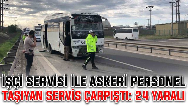 İşçi servisi ile askeri personel taşıyan servis çarpıştı: 24 yaralı