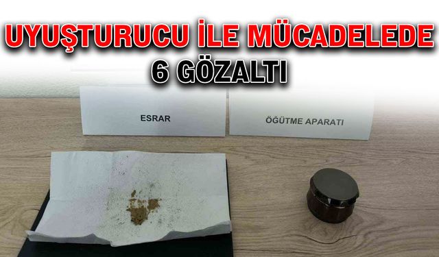 Uyuşturucu ile mücadelede 6 gözaltı