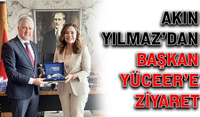 Akın Yılmaz’dan Başkan Yüceer’e ziyaret