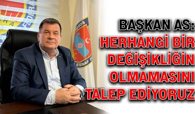 Başkan As: Herhangi bir değişikliğin olmamasını talep ediyoruz