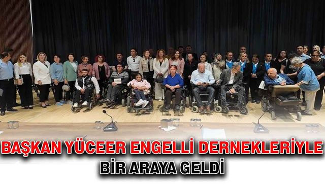 Başkan Yüceer, engelli dernekleriyle bir araya geldi