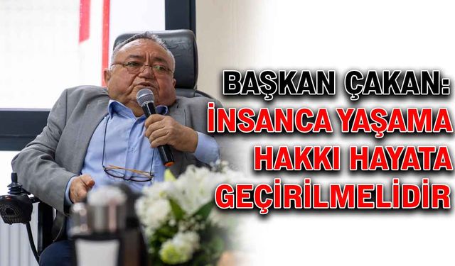 Başkan Çakan: İnsanca yaşama hakkı hayata geçirilmelidir