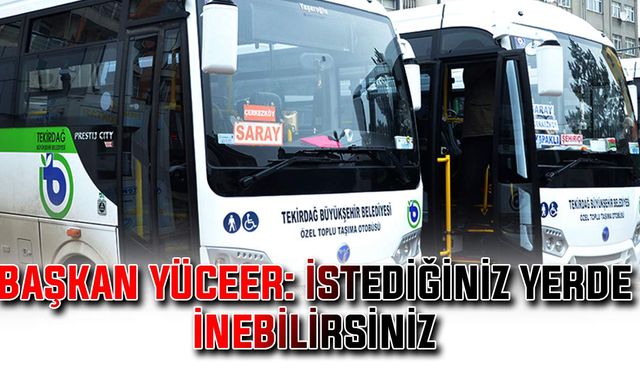 Başkan Yüceer: İstediğiniz yerde inebilirsiniz