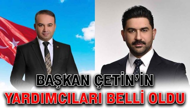 Başkan Çetin’in yardımcıları belli oldu