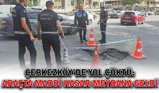 Çerkezköy’de yol çöktü: Araçta maddi hasar meydana geldi