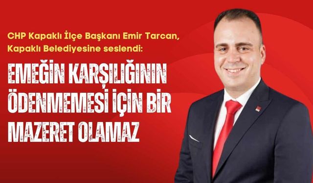 CHP'li Tarcan: Emeğin karşılığının ödenmemesi için bir mazeret olamaz