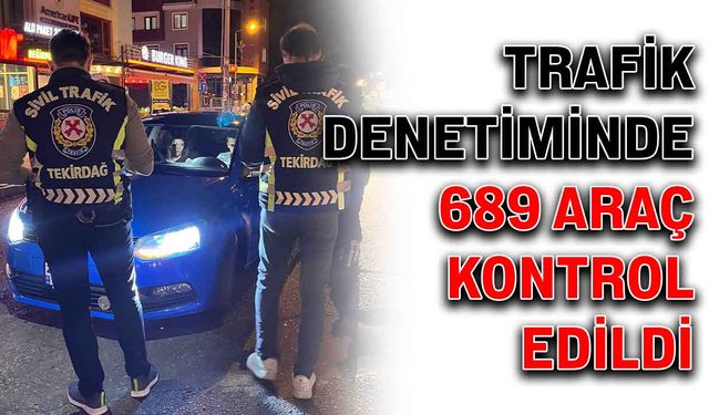 Trafik denetiminde 689 araç kontrol edildi