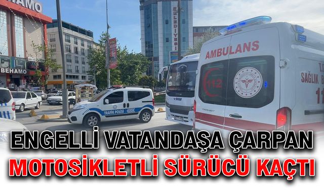 Engelli vatandaşa çarpan motosikletli sürücü kaçtı