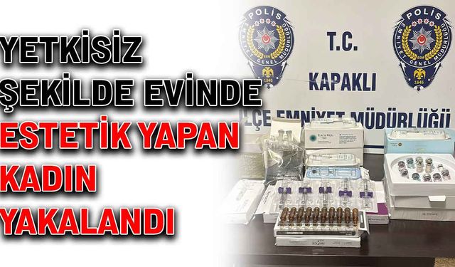 Yetkisiz şekilde evinde estetik yapan kadın yakalandı