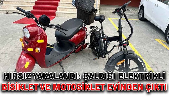 Hırsız yakalandı: Çaldığı elektrikli bisiklet ve motosiklet evinden çıktı