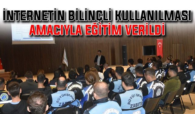 İnternetin bilinçli kullanılması amacıyla eğitim verildi