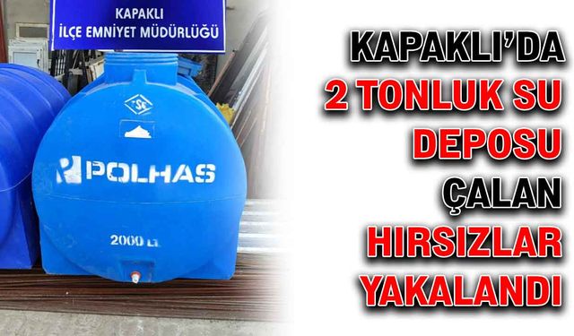 Kapaklı’da 2 tonluk su deposu çalan hırsızlar yakalandı