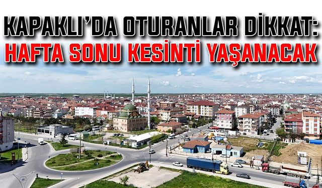 Kapaklı’da oturanlar dikkat: Hafta sonu kesinti yaşanacak