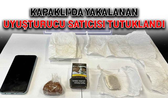 Kapaklı’da yakalanan uyuşturucu satıcısı tutuklandı