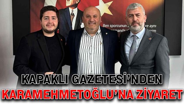 Kapaklı Gazetesi’nden Karamehmetoğlu’na ziyaret