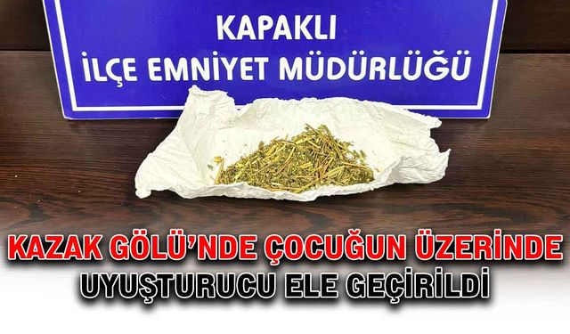 Kazak Gölü’nde çocuğun üzerinde uyuşturucu ele geçirildi