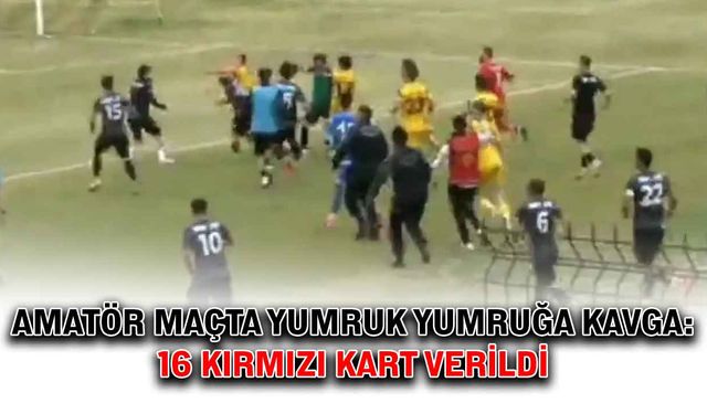 Amatör maçta yumruk yumruğa kavga: 16 kırmızı kart verildi