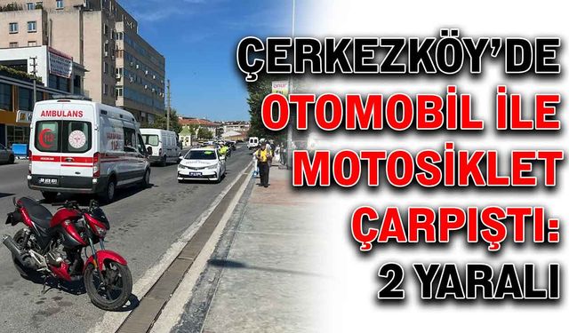 Çerkezköy’de otomobil ile motosiklet çarpıştı: 2 yaralı