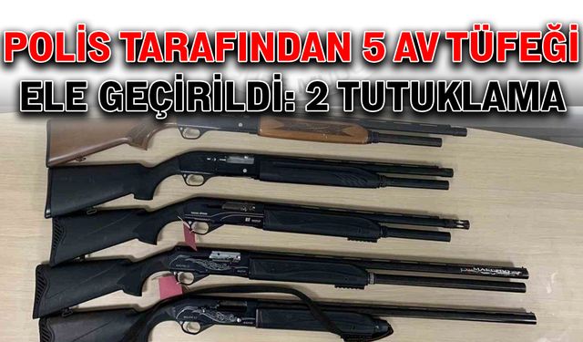 Polis tarafından 5 adet av tüfeği ele geçirildi: 2 tutuklama