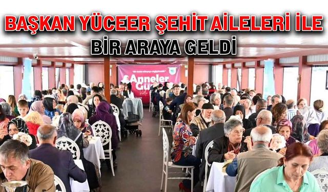 Başkan Yüceer, şehit aileleri ile bir araya geldi