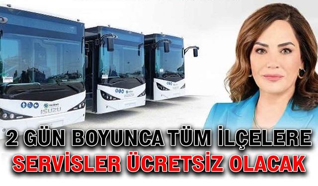 2 gün boyunca tüm ilçelere servisler ücretsiz olacak