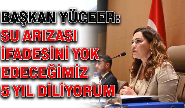 Başkan Yüceer: Su arızası ifadesini yok edeceğimiz 5 yıl diliyorum