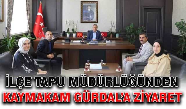 İlçe Tapu Müdürlüğünden Kaymakam Gürdal’a ziyaret