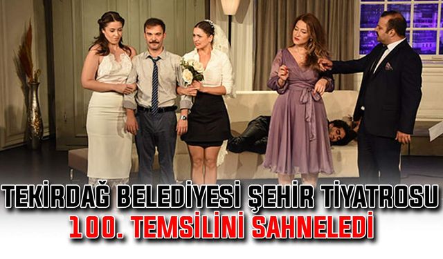 Tekirdağ Büyükşehir Belediyesi Şehir Tiyatrosu 100. temsilini sahneledi