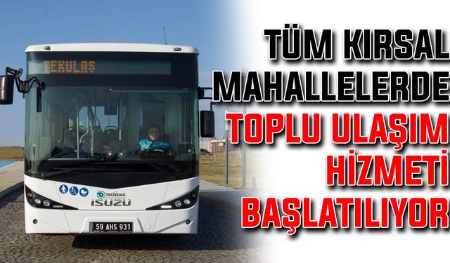 Tüm kırsal mahallerde toplu ulaşım hizmeti başlatılıyor