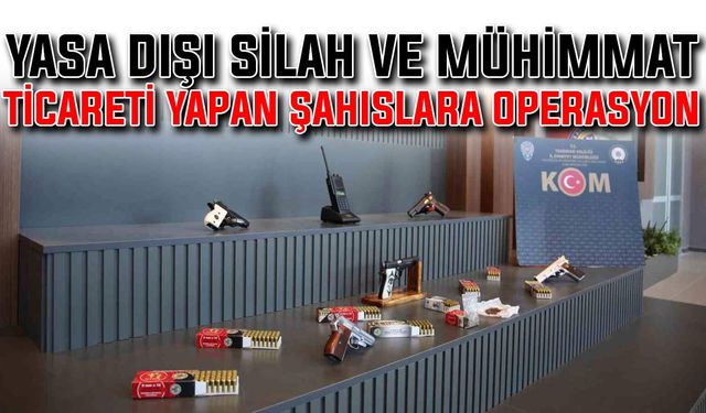 Yasa dışı silah ve mühimmat ticareti yapan şahıslara operasyon