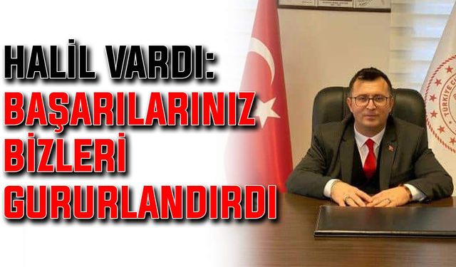 Halil Vardı: Başarılarınız bizleri gururlandırdı