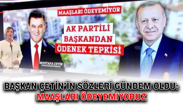 Başkan Çetin’in sözleri gündem oldu: Maaşları ödeyemiyoruz