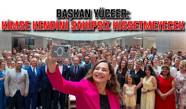 Başkan Yüceer: Kimse kendini sahipsiz hissetmeyecek