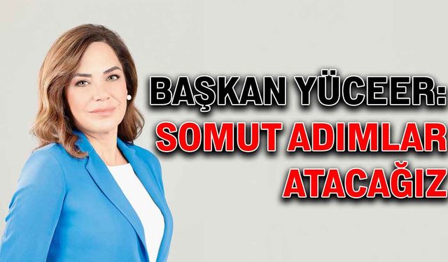 Başkan Yüceer: Somut adımlar atacağız