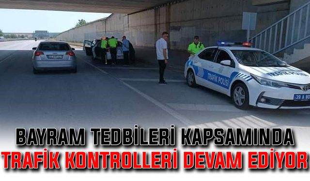 Bayram tedbirleri kapsamında trafik kontrolleri devam ediyor