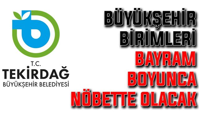 Büyükşehir birimleri bayram boyunca nöbette olacak