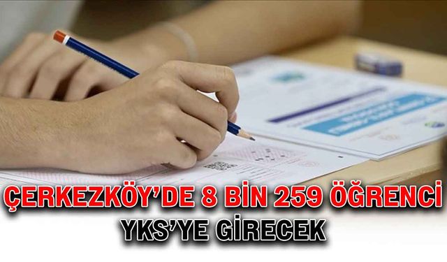 Çerkezköy’de 8 bin 259 öğrenci YKS’ye girecek