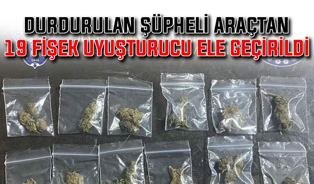 Durdurulan şüpheli araçtan 19 fişek uyuşturucu ele geçirildi