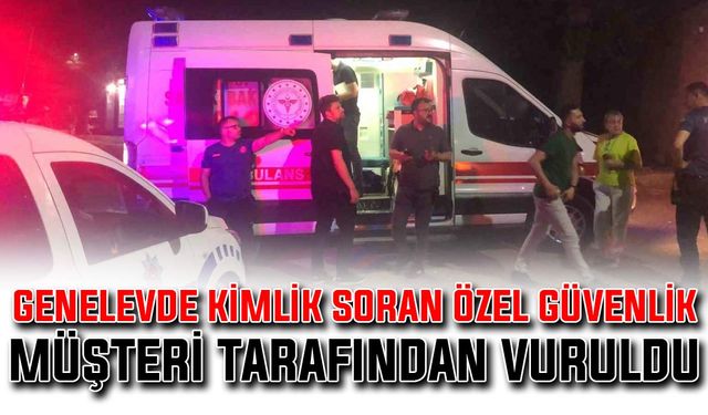 Genelevde kimlik soran özel güvenlik, müşteri tarafından vuruldu