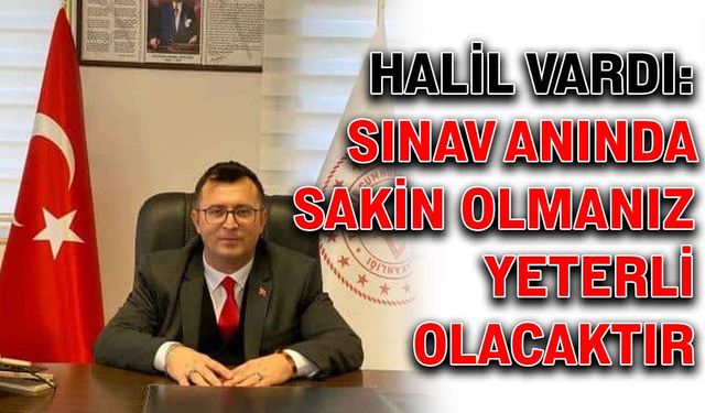 Halil Vardı: Sınav anında sakin olmanız yeterli olacaktır