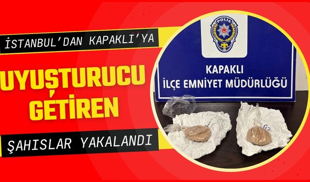 İstanbul’dan Kapaklı’ya uyuşturucu getiren şahıslar yakalandı