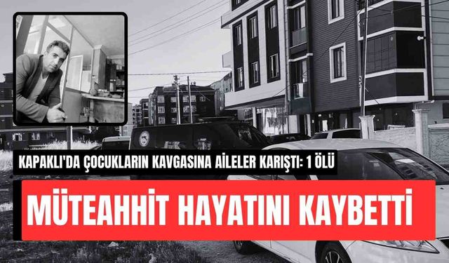 Kapaklı'da çocukların kavgasına aileler karıştı: 1 ölü