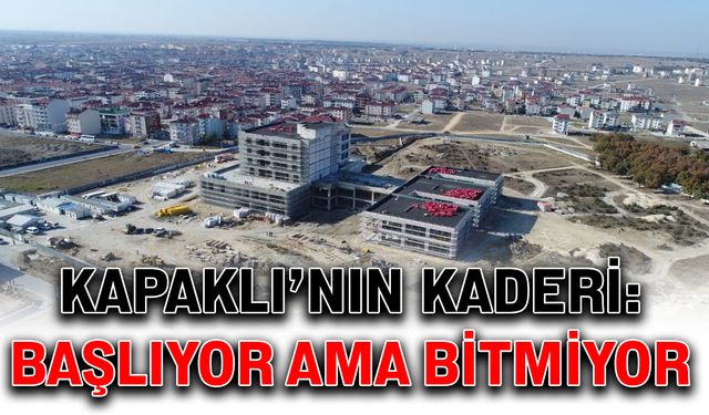 Kapaklı’nın kaderi: Başlıyor ama bitmiyor