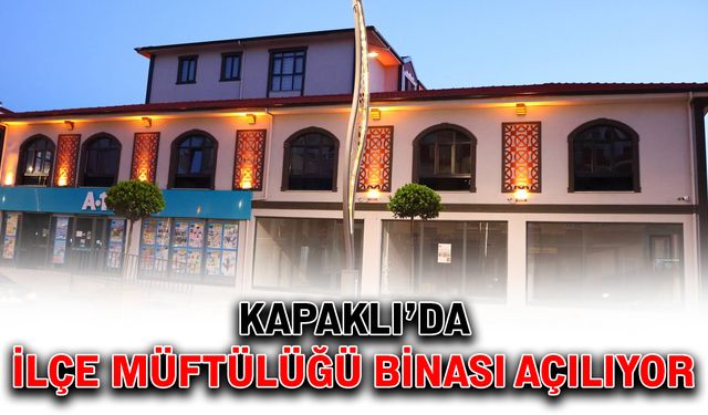 Kapaklı’da İlçe Müftülüğü binası açılıyor